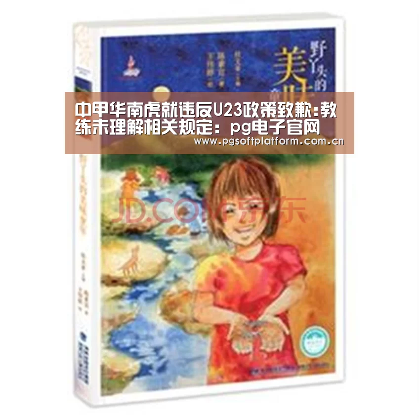 中甲华南虎就违反U23政策致歉:教练未理解相关规定:pg电子官网(图1) pg模拟器