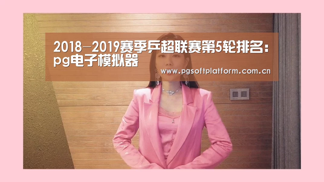 2018-2019赛季乒超联赛第5轮排名:pg电子模拟器(图3) pg电子模拟器