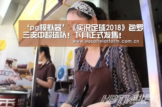 ‘pg模拟器’《实况足球2018》包罗三支中超球队!下月正式发售!(图4) PG电子免费试玩
