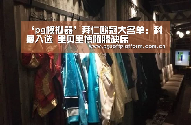‘pg模拟器’拜仁欧冠大名单:科曼入选 里贝里博阿滕缺席(图2) pg电子官网
