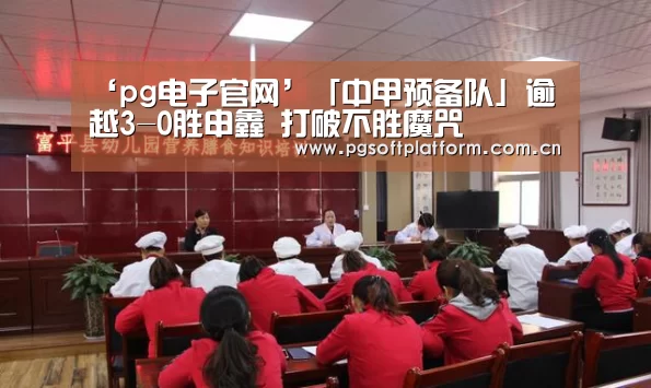 ‘pg电子官网’「中甲预备队」逾越3-0胜申鑫 打破不胜魔咒(图4) pg模拟器